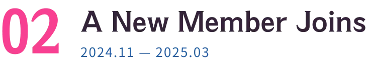 A New Member Joins 2024.11 — 2025.03