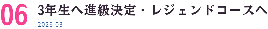 3年生へ進級決定・レジェンドコースへ 2026.03