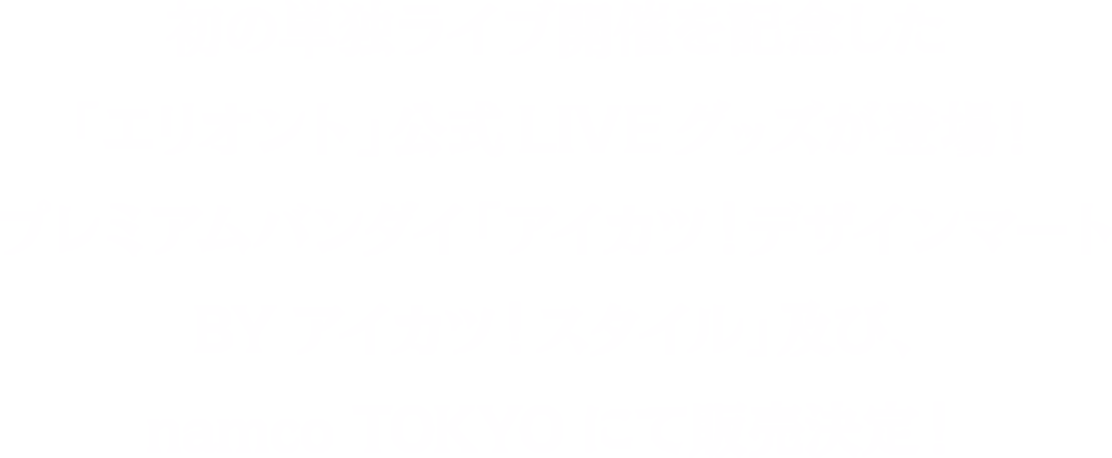 初の単独ライブ開催を記念した「エリオント」公式LIVEグッズが登場！プレミアムバンダイ「アイカツ！デザインマートBYアイカツ！スタイル」及び、namco TOKYOにて販売決定！